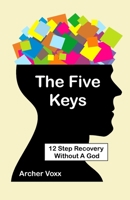 The Five Keys: 12 Step Recovery Without A God 1483921123 Book Cover