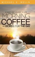MORNING COFFEE WITH WORDS FOR THE DAY: A NINETY DAY JOURNEY THROUGH LIFE 1728701562 Book Cover