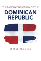 The Fascinating Origin of the Dominican Republic 1977248454 Book Cover
