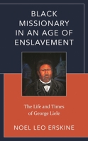 Black Missionary in an Age of Enslavement: The Life and Times of George Liele 1538180065 Book Cover