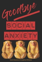 Goodbye Social Anxiety: The only book on Social Anxiety, Self-Esteem and Self-Confidence you'll ever need B087638PZQ Book Cover