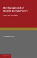 The Background of Modern French Poetry: Essays and Interviews 0521133998 Book Cover