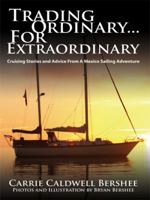 Trading Ordinary...For Extraordinary: Cruising Stories and Advice From A Mexico Sailing Adventure 1434386775 Book Cover