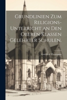 Grundlinien Zum Religions-Unterricht an Den Oberen Klassen Gelehrter Schulen. 1273730054 Book Cover