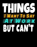 Things I Want To Say At Work But I Can't: 366 Day Daily Planner 2020 : Perfect For Coworker Or Office Environment 167336814X Book Cover
