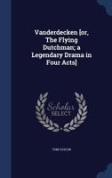 Vanderdecken Or The Flying Dutchman: A Legendary Drama In Four Acts 1019232056 Book Cover