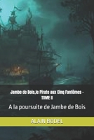 Jambe de Bois,le Pirate aux Cinq Fantômes - TOME II: A la poursuite de Jambe de Bois (French Edition) B0H32YWJC6 Book Cover