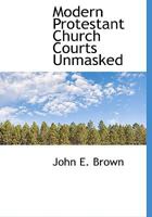 Modern Protestant Church Courts Unmasked 1022143433 Book Cover