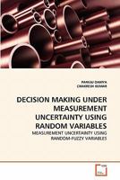 DECISION MAKING UNDER MEASUREMENT UNCERTAINTY USING RANDOM VARIABLES: MEASUREMENT UNCERTAINTY USING RANDOM-FUZZY VARIABLES 3639360427 Book Cover