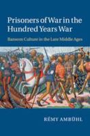 Prisoners of War in the Hundred Years War: Ransom Culture in the Late Middle Ages 0511820569 Book Cover