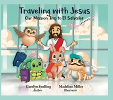 Traveling with Jesus: Our Mission Trip to El Salvador 1956370757 Book Cover