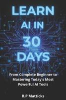 Learn AI in 30 Days: From Complete Beginner to Mastering Todays Most Powerful AI Tools B0G3TL2GMQ Book Cover