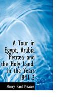 A Tour in Egypt, Arabia Petræa and the Holy Land, in the Years 1841-2 1103536168 Book Cover