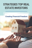 Strategies Top Real Estate Investors: Creating Financial Freedom: Creative Real Estate Investing Strategies B0962FMLKX Book Cover