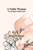 A Noble Woman: The Life-Story of Edith Cavell 9356907528 Book Cover