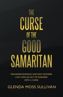 The Curse of the Good Samaritan: Misunderstandings and past histories can turn an act of kindness into a curse 1664269657 Book Cover