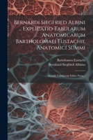 Bernardi Siegfried Albini ... Explicatio Tabularum Anatomicarum Bartholomaei Eustachii, Anatomici Summi: Accedit Tabularum Editio Nova... 1021570249 Book Cover