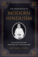 The Emergence of Modern Hinduism: Religion on the Margins of Colonialism 0520307054 Book Cover