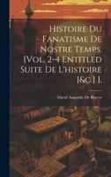 Histoire Du Fanatisme De Nostre Temps. [Vol. 2-4 Entitled Suite De L'histoire [&c.] ]. 1020709995 Book Cover