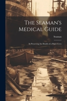 The Seaman's Medical Guide: In Preserving the Health of a Ship's Crew 1022066846 Book Cover