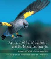 Parrots of Africa, Madagascar and the Mascarene Islands: Biology, Ecology and Conservation 1868145522 Book Cover