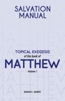 Salvation Manual: Topical Exegesis of the Book of Matthew - Volume 1 1803813229 Book Cover