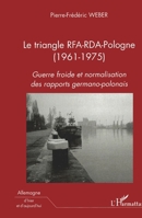 Le triangle RFA-RDA-Pologne (1961-1975): Guerre froide et normalisation des rapports germano-polonais (Allemagne d'Hier Et d'Aujourd'hui) (French Edition) 2296038565 Book Cover