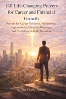 140 Life-Changing Prayers for Career and Financial Growth: Prayers for Career Guidance, Professional Opportunities, Financial Blessings, and ... (The Divine Prosperity Prayer Collection) B0GRRG76NX Book Cover