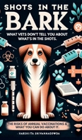 Shots in the Bark: What your Vet isn't telling you about what's in the Shots B0D5D68J2R Book Cover