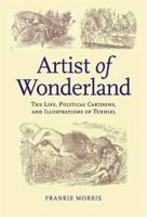 Artist Of Wonderland: The Life, Political Cartoons, And Illustrations Of Tenniel (Victorian Literature and Culture Series) 071889460X Book Cover