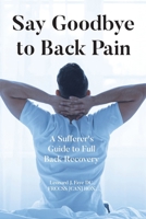 Say Goodbye to Back Pain: A Sufferer's Guide to Full Back Recovery B0H9WJ7RP1 Book Cover
