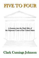 Five to Four: A Journey into the Dark Side of the Supreme Court of the United States 0692649328 Book Cover