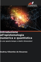 Introduzione all'epistemologia numerica e quantistica: in uno spazio-tempo a dodici dimensioni 6205835681 Book Cover