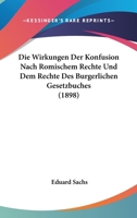 Die Wirkungen Der Konfusion Nach Romischem Rechte Und Dem Rechte Des Burgerlichen Gesetzbuches (1898) 1168341663 Book Cover