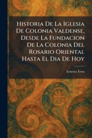 Historia De La Iglesia De Colonia Valdense, Desde La Fundacion De La Colonia Del Rosario Oriental Hasta El Dia De Hoy (Spanish Edition) 1025706625 Book Cover