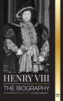 Henry VIII: The Biography of the Controversial king of England and his throne, wives and British court 9464900547 Book Cover