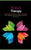 Yoga Therapy: The Healing Potential of Yoga to Overcome Fear, Anxiety, Stress and Improve Overall Well-being B0CR1MQR1W Book Cover