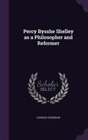Percy Bysshe Shelley as a Philosopher and Reformer 1018564233 Book Cover
