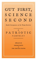 Gut First, Science Second : (health Consequences of the Trump Doctrine) 0984824561 Book Cover