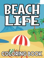Beach Life Coloring Book: Stress-Relieving Seaside Scenes, Designs, And Illustrations To Color, Coloring Pages For All Ages B08R4954MQ Book Cover