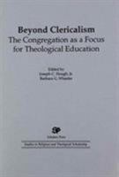 Beyond Clericalism: The Congregation As a Focus for Theological Education (Scholars Press Studies in Religious and Theological Scholarship) (Dissertation Series / Society of Biblical Literature) 1555402356 Book Cover