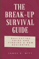 The Break-Up Survival Guide: Navigating Grief and Finding a New Beginning B0C1HXTX3R Book Cover