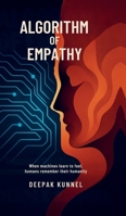 Algorithm of Empathy: When machines learn to feel, humans remember their humanity B0F8RB4BVL Book Cover