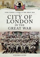 City of London in the Great War 1473828597 Book Cover