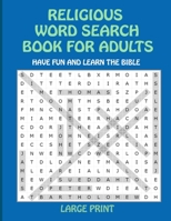 RELIGIOUS WORD SEARCH BOOK FOR ADULTS : HAVE FUN AND LEARN THE BIBLE LARGE PRINT B088LBXBPC Book Cover