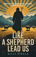 Like a Shepherd Lead Us: Servant Leadership Lessons from Psalm 23 B0GTND4BVK Book Cover