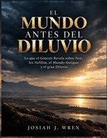 EL MUNDO ANTES DEL DILUVIO: Lo que el Génesis Revela sobre Noé, los Nefilim, el Mundo Antiguo y el gran Diluvio (Spanish Edition) B0HK7XJ55D Book Cover