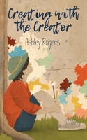 Creating with the Creator: Connecting people to the heart of God through art. 1733723803 Book Cover