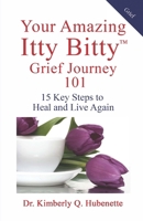 Your Amazing Itty Bitty™ Grief Journey 101: 15 Key Steps to Heal and Live Again 1959964712 Book Cover