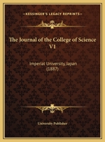 The Journal Of The College Of Science V1: Imperial University, Japan (1887) 1160289891 Book Cover